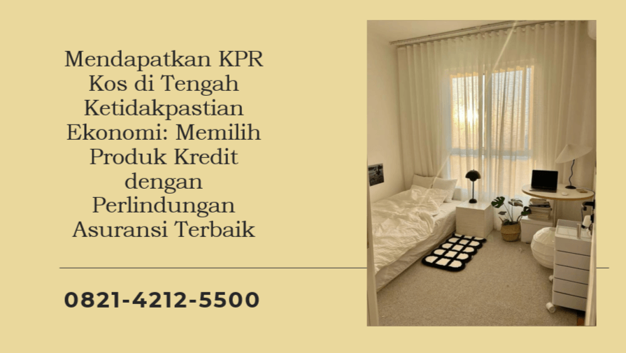 Mendapatkan KPR Kos di Tengah Ketidakpastian Ekonomi: Memilih Produk Kredit dengan Perlindungan Asuransi Terbaik
